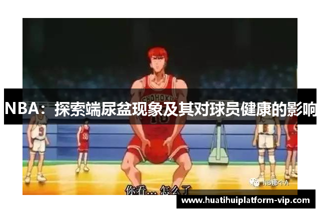 NBA：探索端尿盆现象及其对球员健康的影响